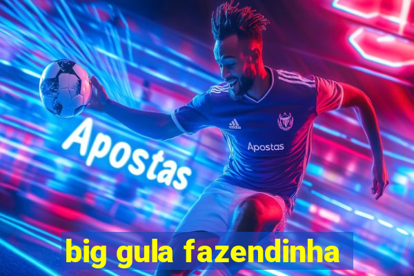 big gula fazendinha